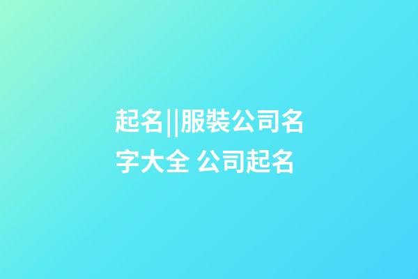 起名||服裝公司名字大全 公司起名-第1張-公司起名-玄機派
